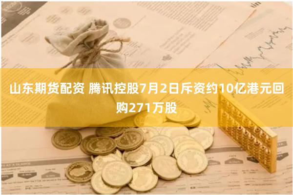 山东期货配资 腾讯控股7月2日斥资约10亿港元回购271万股