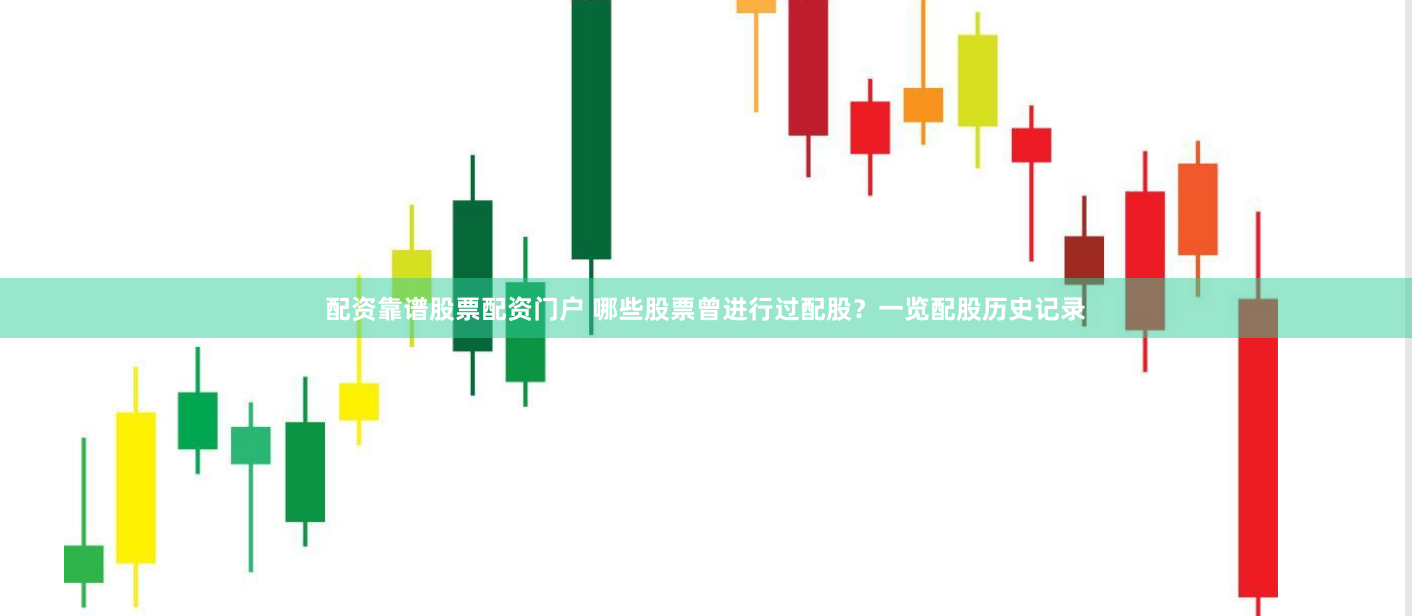 配资靠谱股票配资门户 哪些股票曾进行过配股？一览配股历史记录