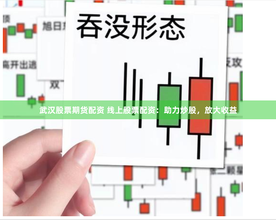 武汉股票期货配资 线上股票配资：助力炒股，放大收益