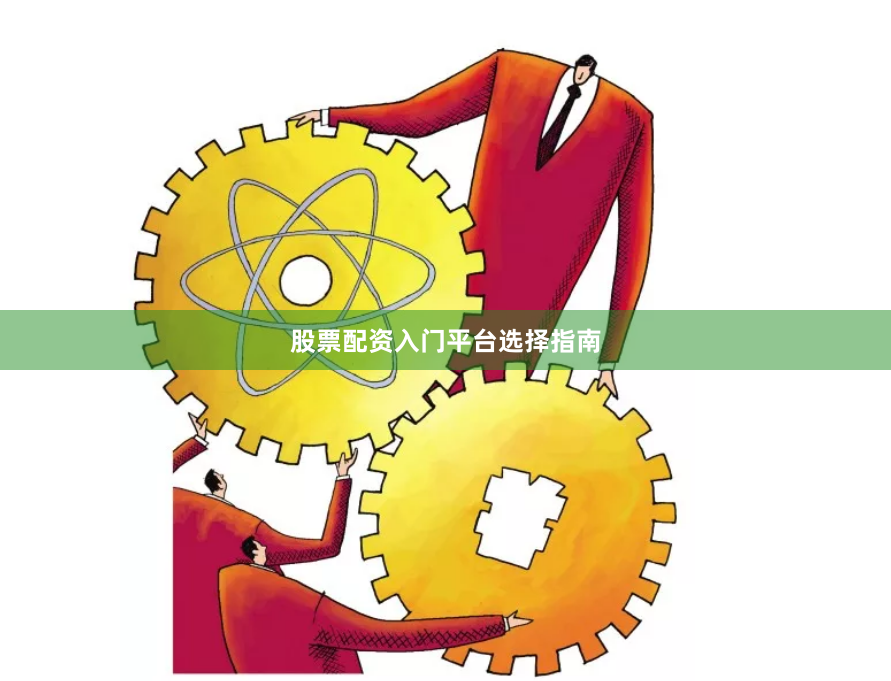 股票配资入门平台选择指南