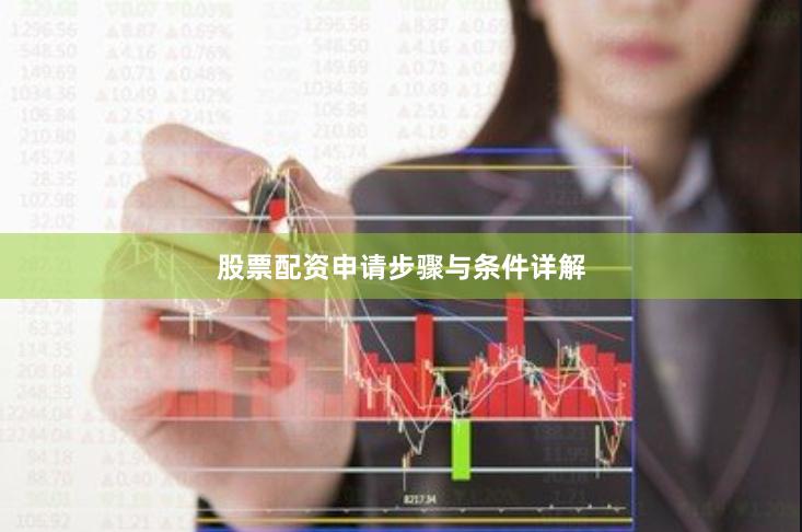 股票配资申请步骤与条件详解