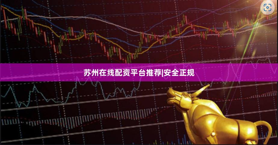 苏州在线配资平台推荐|安全正规