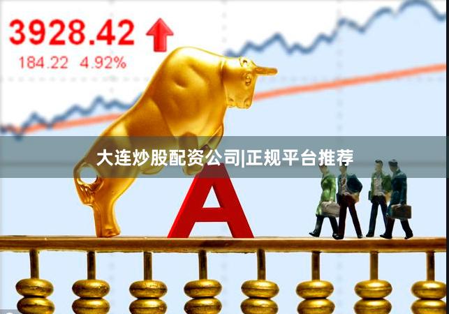 大连炒股配资公司|正规平台推荐
