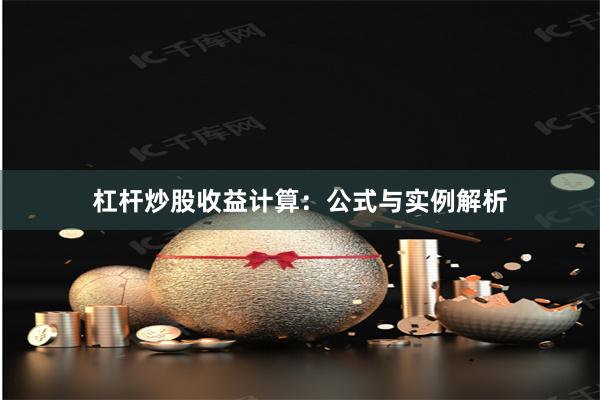 杠杆炒股收益计算：公式与实例解析