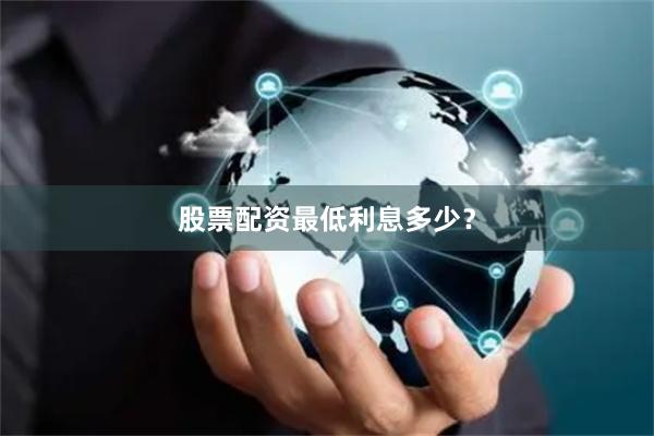 股票配资最低利息多少？